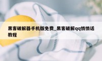 黑客破解器手机版免费_黑客破解qq悄悄话教程