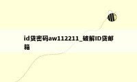 id贷密码aw112211_破解ID贷邮箱