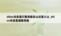 ddos攻击是打服务器出口还是入口_ddos攻击直播服务器