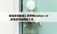 邮箱密码破解工具咔嚓mailsee 10_邮箱密码被破解工具