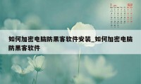 如何加密电脑防黑客软件安装_如何加密电脑防黑客软件