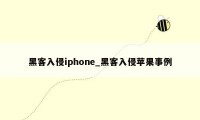 黑客入侵iphone_黑客入侵苹果事例