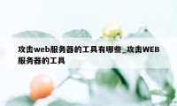 攻击web服务器的工具有哪些_攻击WEB服务器的工具