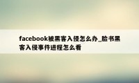 facebook被黑客入侵怎么办_脸书黑客入侵事件进程怎么看